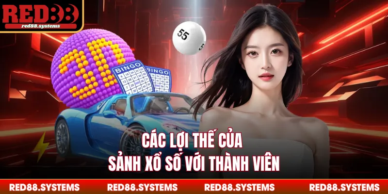 Các lợi thế của sảnh xổ số với thành viên
