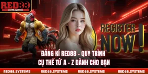 Đăng Kí RED88 - Quy Trình Cụ Thể Từ A - Z Dành Cho Bạn