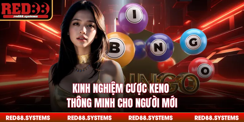 Kinh nghiệm cược keno thông minh cho người mới